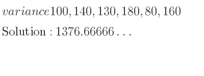 The variance of 100,140,130,180,80,160 is 1376.66666…